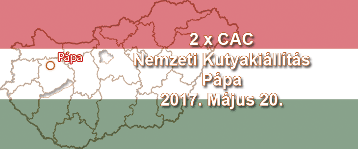 2 x CAC Nemzeti Kutyakiállítás – Pápa – 2017. Május 20.