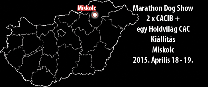 Marathon Dog Show – 2 x CACIB + egy Holdvilág CAC Kiállítás – Miskolc – 2015. Április 18 – 19.
