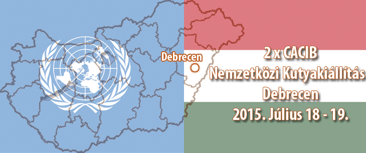 2 x CACIB Nemzetközi Kutyakiállítás – Debrecen – 2015. Július 18 – 19.