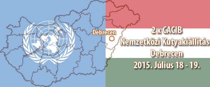 2 x CACIB Nemzetközi Kutyakiállítás – Debrecen – 2015. Július 18 – 19.
