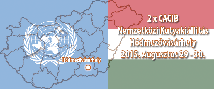 2 x CACIB Nemzetközi Kutyakiállítás – Hódmezővásárhely – 2015. Augusztus 29 – 30.