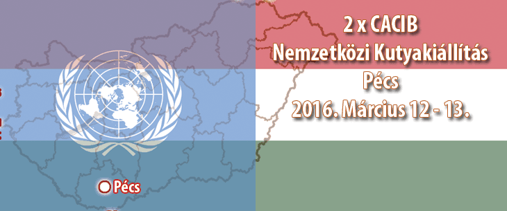 2 x CACIB Nemzetközi Kutyakiállítás – Pécs – 2016. Március 12 – 13.