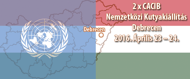 2 x CACIB Nemzetközi Kutyakiállítás – Debrecen – 2016. Április 23 – 24.