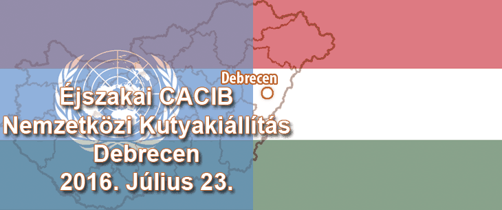 Éjszakai CACIB Nemzetközi Kutyakiállítás – Debrecen – 2016. Július 23.