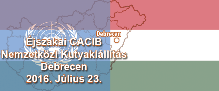 Éjszakai CACIB Nemzetközi Kutyakiállítás – Debrecen – 2016. Július 23.