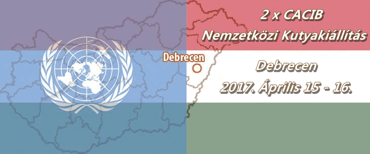 2 x CACIB Nemzetközi Kutyakiállítás – Debrecen – 2017. Április 15 – 16.