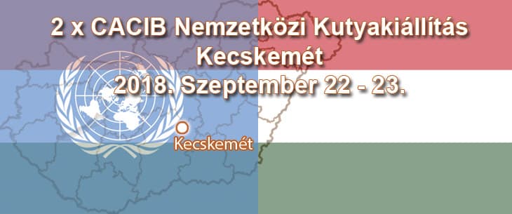 2 x CACIB Nemzetközi Kutyakiállítás – Kecskemét – 2018. Szeptember 22 – 23.